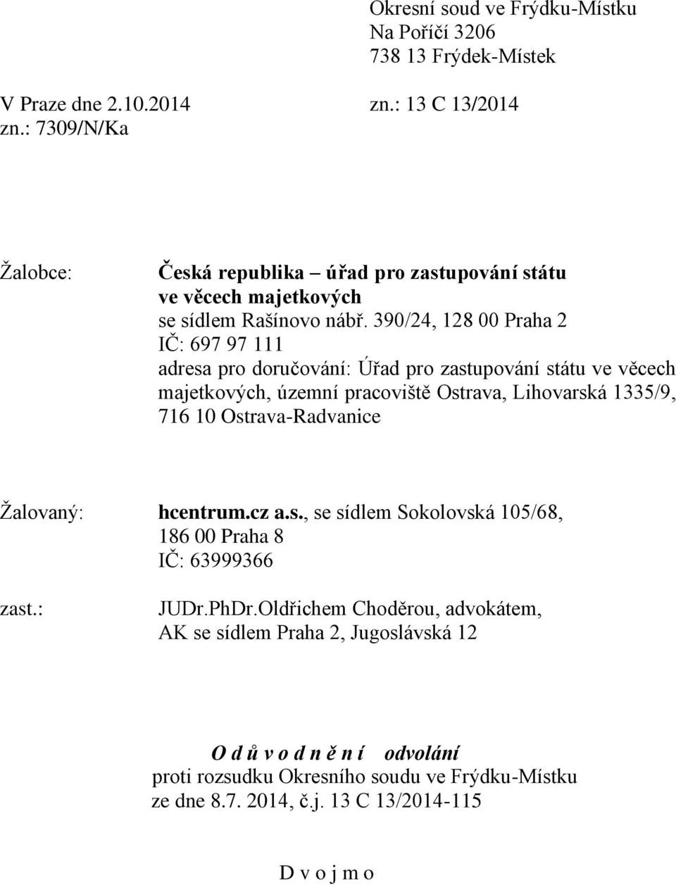 390/24, 128 00 Praha 2 IČ: 697 97 111 adresa pro doručování: Úřad pro zastupování státu ve věcech majetkových, územní pracoviště Ostrava, Lihovarská 1335/9, 716 10