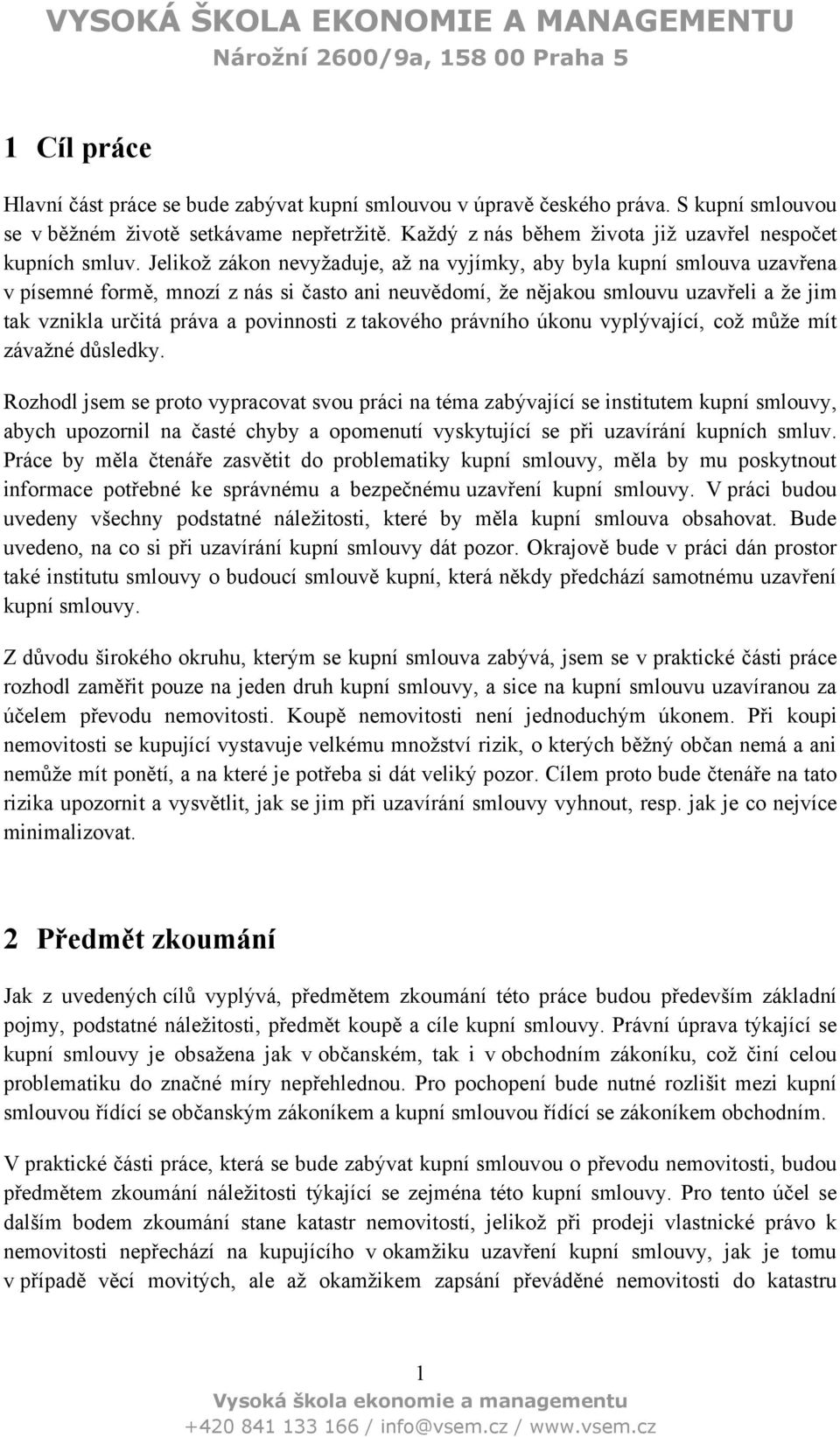 Jelikoţ zákon nevyţaduje, aţ na vyjímky, aby byla kupní smlouva uzavřena v písemné formě, mnozí z nás si často ani neuvědomí, ţe nějakou smlouvu uzavřeli a ţe jim tak vznikla určitá práva a