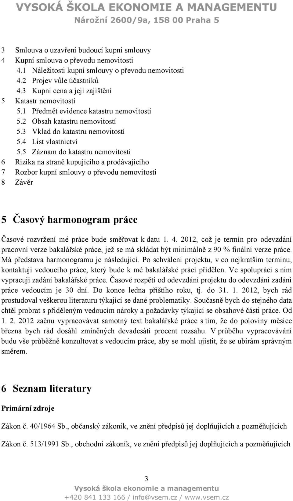 5 Záznam do katastru nemovitostí 6 Rizika na straně kupujícího a prodávajícího 7 Rozbor kupní smlouvy o převodu nemovitostí 8 Závěr 5 Časový harmonogram práce Časové rozvrţení mé práce bude směřovat