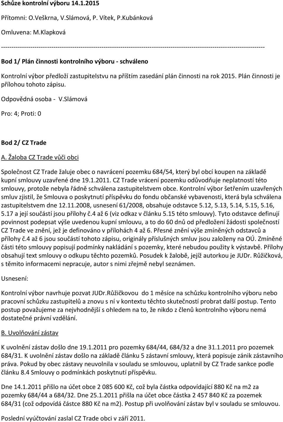 výbor předloží zastupitelstvu na příštím zasedání plán činnosti na rok 2015. Plán činnosti je přílohou tohoto zápisu. Odpovědná osoba - V.Slámová Pro: 4; Proti: 0 Bod 2/ CZ Trade A.