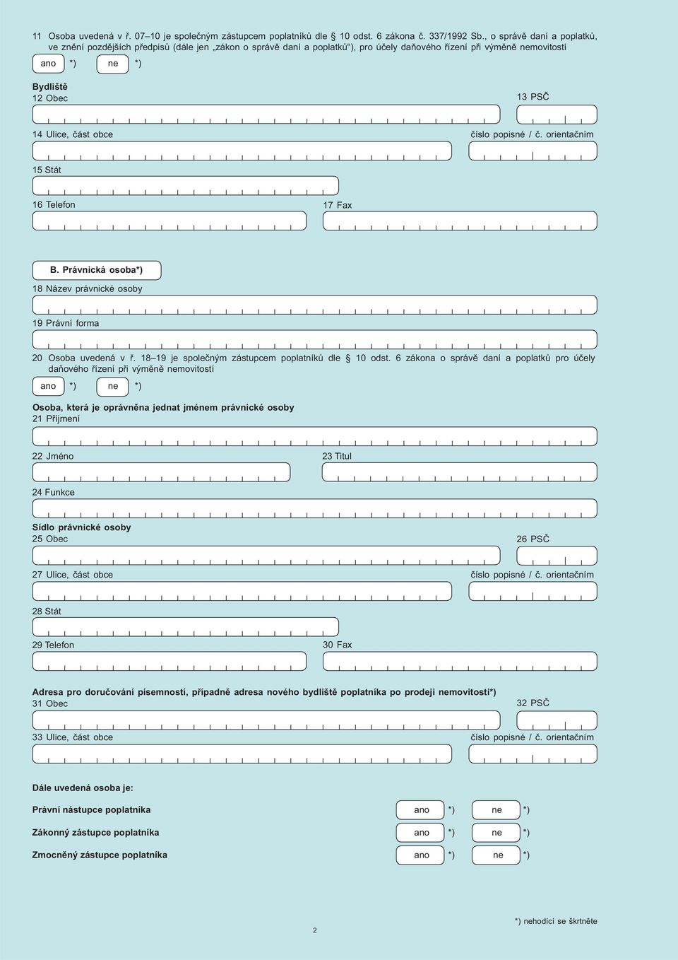 íslo popisné /. orienta ním 15 Stát 16 Telefon 17 Fax B. Právnická osoba*) 18 Název právnické osoby 19 Právní forma 20 Osoba uvedená v. 18 19 je spole ným zástupcem poplatník dle 10 odst.