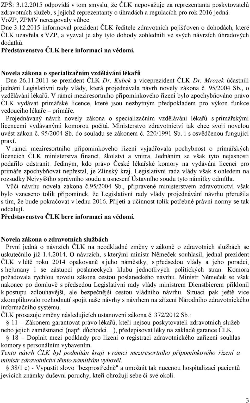 2015 informoval prezident ČLK ředitele zdravotních pojišťoven o dohodách, které ČLK uzavřela s VZP, a vyzval je aby tyto dohody zohlednili ve svých návrzích úhradových dodatků.