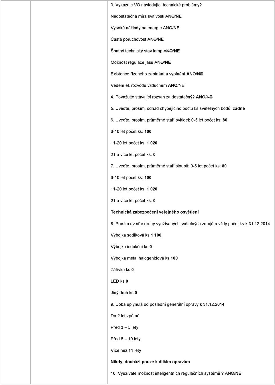 ANO/NE Vedení el. rozvodu vzduchem ANO/NE 4. Považujte stávající rozsah za dostatečný? ANO/NE 5. Uveďte, prosím, odhad chybějícího počtu ks světelných bodů: žádné 6.