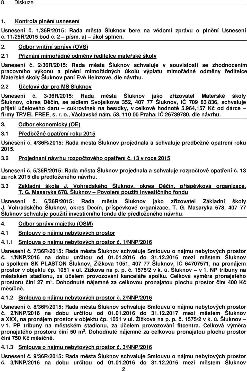 2/36R/2015: Rada města Šluknov schvaluje v souvislosti se zhodnocením pracovního výkonu a plnění mimořádných úkolů výplatu mimořádné odměny ředitelce Mateřské školy Šluknov paní Evě Heinzové, dle