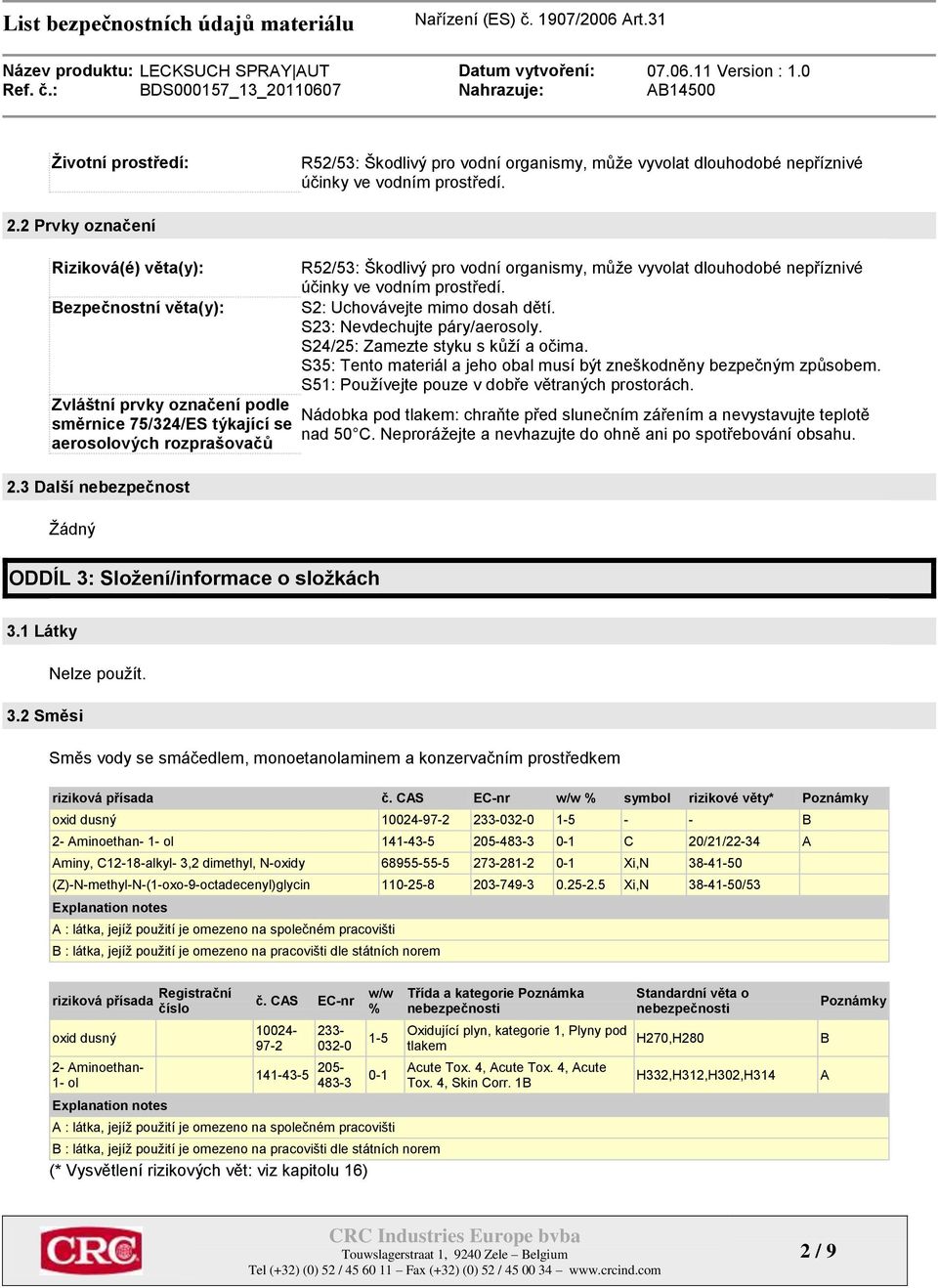 3 Další nebezpečnost Ţádný ODDÍL 3: Složení/informace o složkách R52/53: Škodlivý pro vodní organismy, můţe vyvolat dlouhodobé nepříznivé účinky ve vodním prostředí. S2: Uchovávejte mimo dosah dětí.