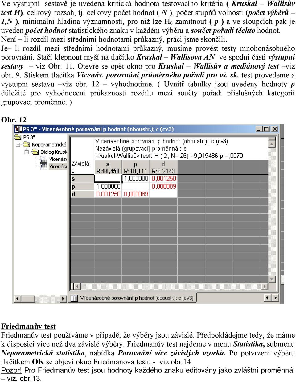 každém výběru a součet pořadí těchto hodnot. Není li rozdíl mezi středními hodnotami průkazný, práci jsme skončili.