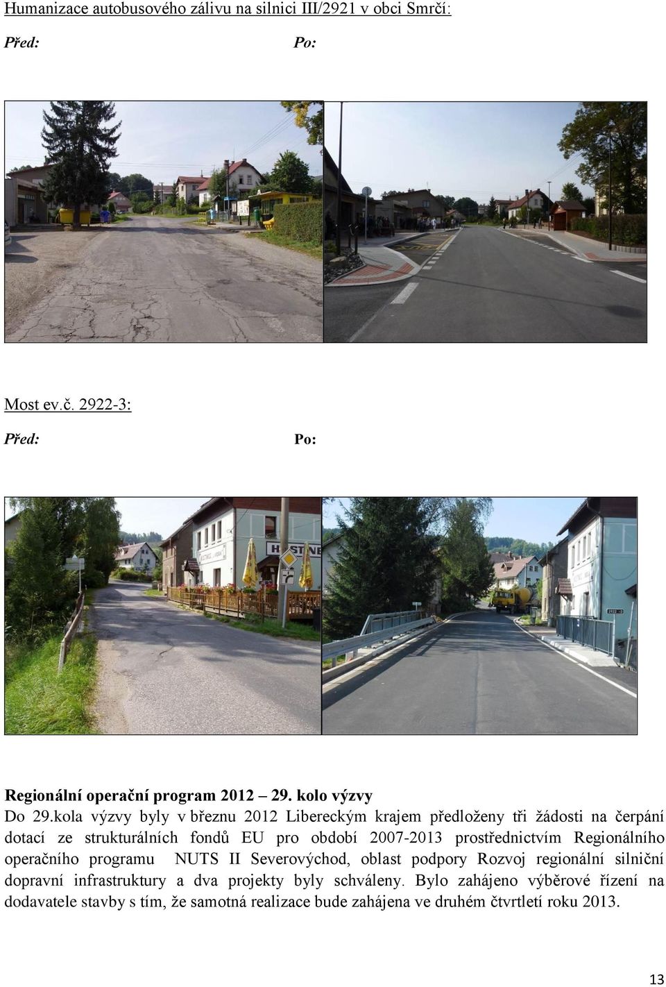 kola výzvy byly v březnu 2012 Libereckým krajem předloženy tři žádosti na čerpání dotací ze strukturálních fondů EU pro období 2007-2013