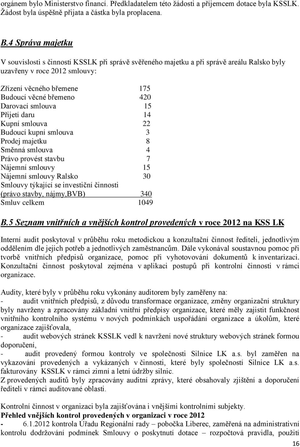 Darovací smlouva 15 Přijetí daru 14 Kupní smlouva 22 Budoucí kupní smlouva 3 Prodej majetku 8 Směnná smlouva 4 Právo provést stavbu 7 Nájemní smlouvy 15 Nájemní smlouvy Ralsko 30 Smlouvy týkající se