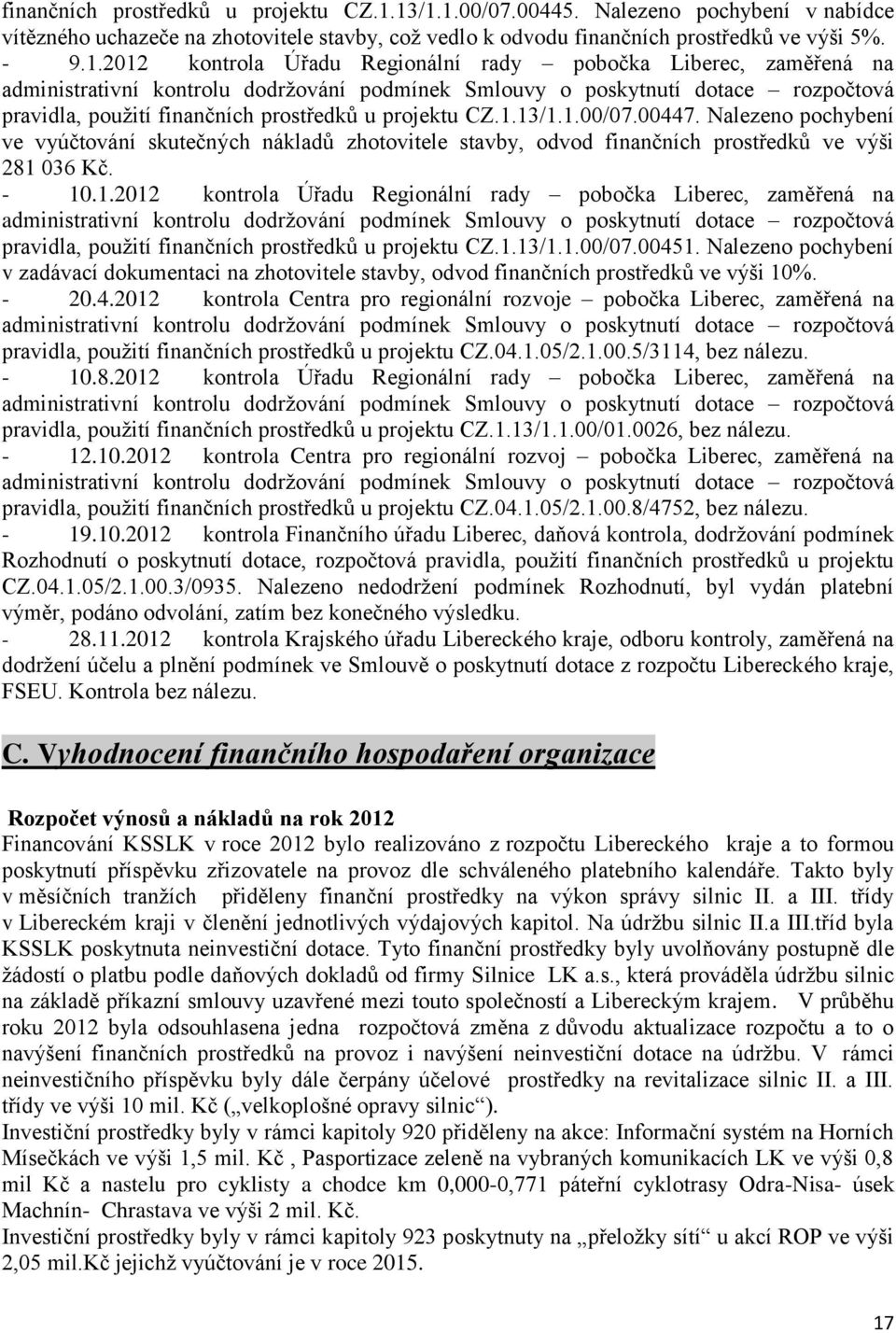 1.00/07.00447. Nalezeno pochybení ve vyúčtování skutečných nákladů zhotovitele stavby, odvod finančních prostředků ve výši 281 036 Kč. - 10.1.2012 kontrola Úřadu Regionální rady pobočka Liberec, zaměřená na administrativní kontrolu dodržování podmínek Smlouvy o poskytnutí dotace rozpočtová pravidla, použití 13/1.