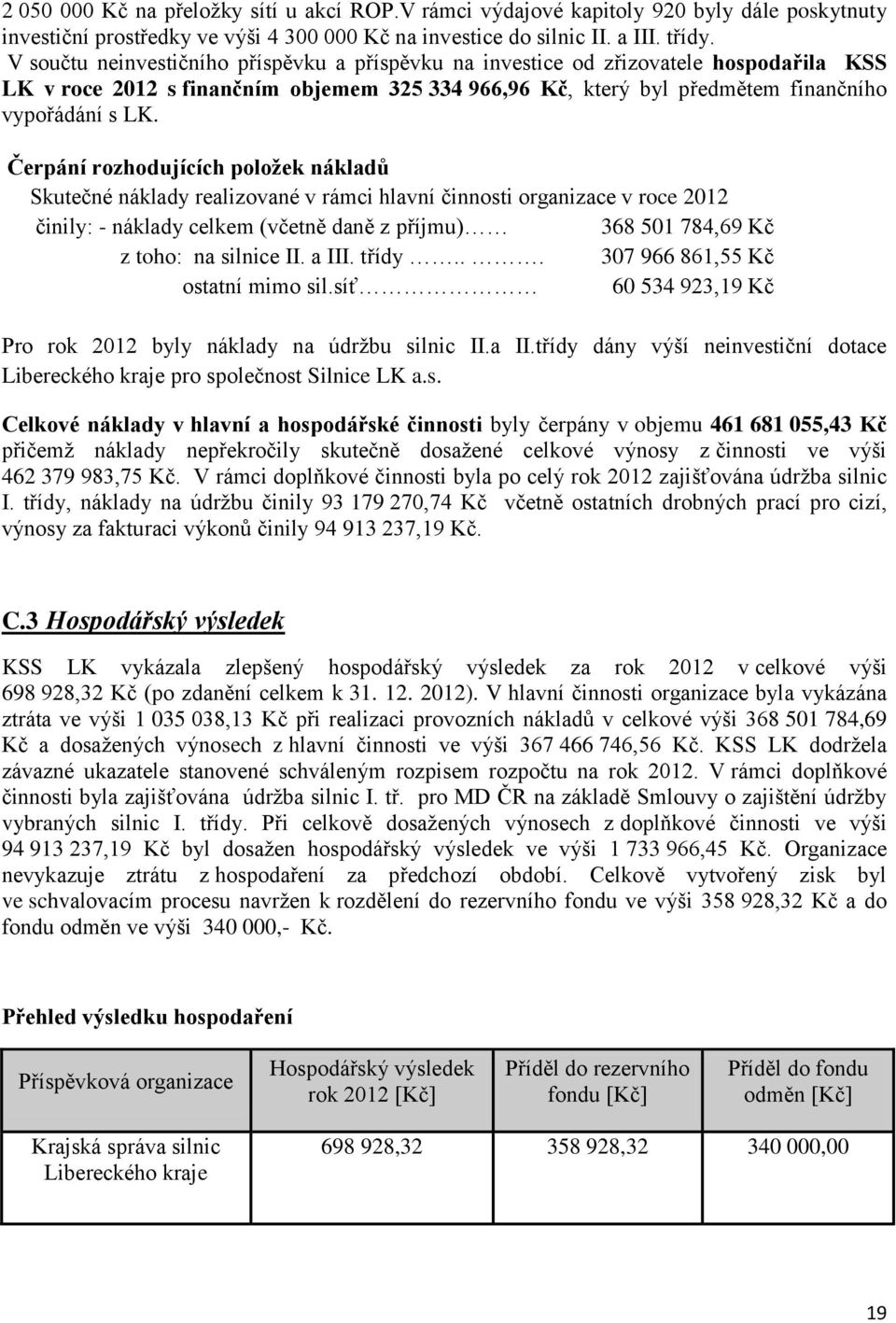 Čerpání rozhodujících položek nákladů Skutečné náklady realizované v rámci hlavní činnosti organizace v roce 2012 činily: - náklady celkem (včetně daně z příjmu) 368 501 784,69 Kč z toho: na silnice