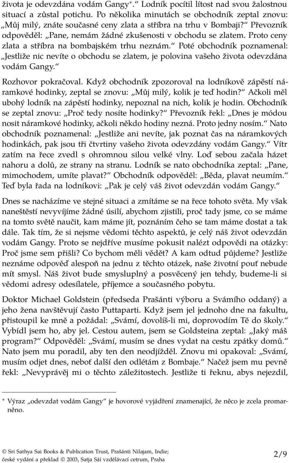 Proto ceny zlata a stříbra na bombajském trhu neznám. Poté obchodník poznamenal: Jestliže nic nevíte o obchodu se zlatem, je polovina vašeho života odevzdána vodám Gangy. Rozhovor pokračoval.