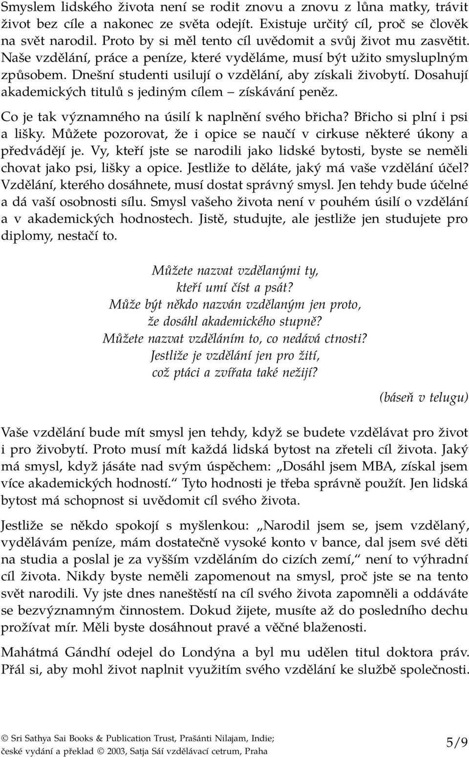 Dnešní studenti usilují o vzdělání, aby získali živobytí. Dosahují akademických titulů s jediným cílem získávání peněz. Co je tak významného na úsilí k naplnění svého břicha?