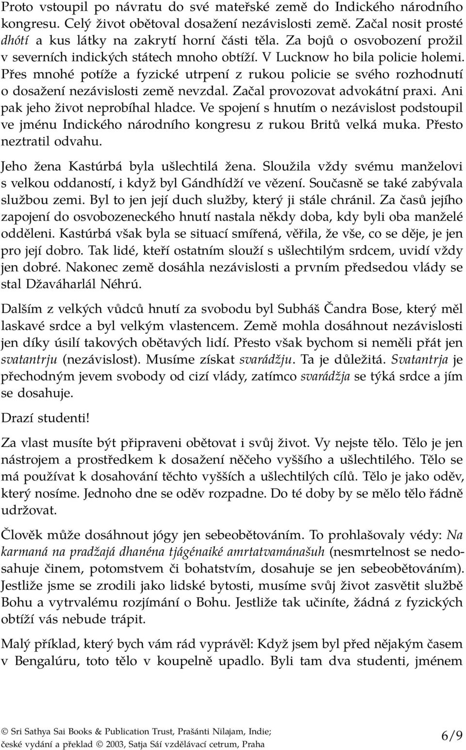 Přes mnohé potíže a fyzické utrpení z rukou policie se svého rozhodnutí o dosažení nezávislosti země nevzdal. Začal provozovat advokátní praxi. Ani pak jeho život neprobíhal hladce.