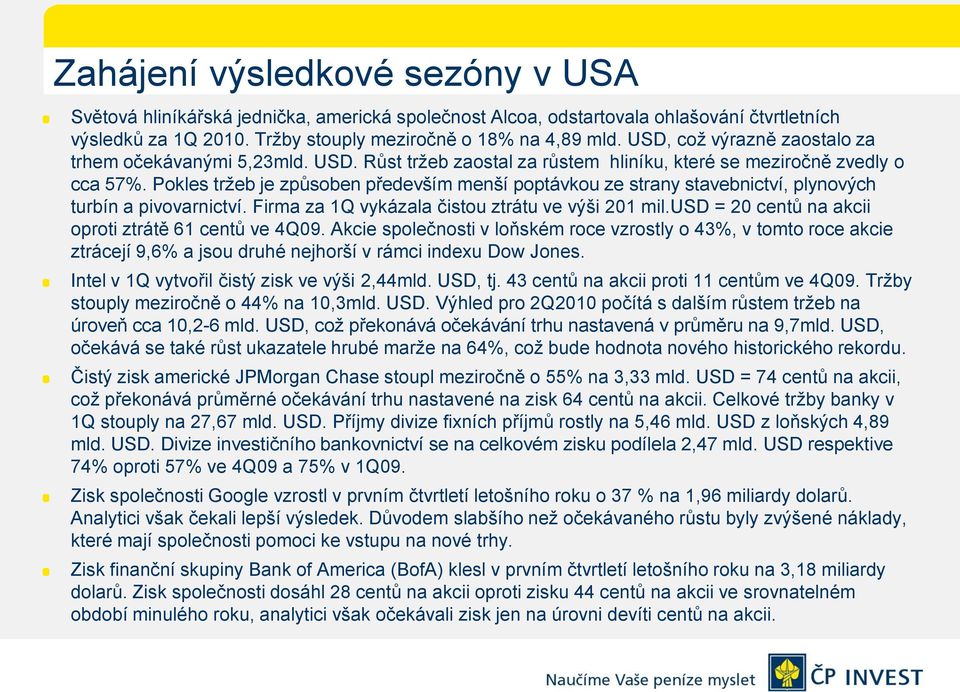 Pokles tržeb je způsoben především menší poptávkou ze strany stavebnictví, plynových turbín a pivovarnictví. Firma za 1Q vykázala čistou ztrátu ve výši 201 mil.