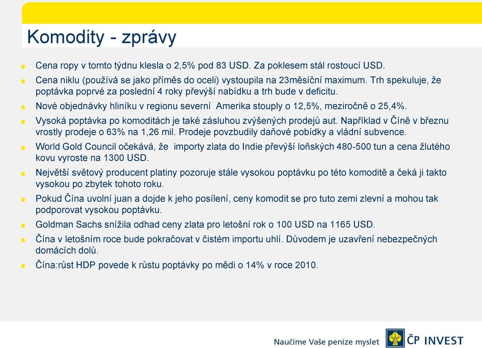 Vysoká poptávka po komoditách je také zásluhou zvýšených prodejů aut. Například v Číně v březnu vrostly prodeje o 63% na 1,26 mil. Prodeje povzbudily daňové pobídky a vládní subvence.