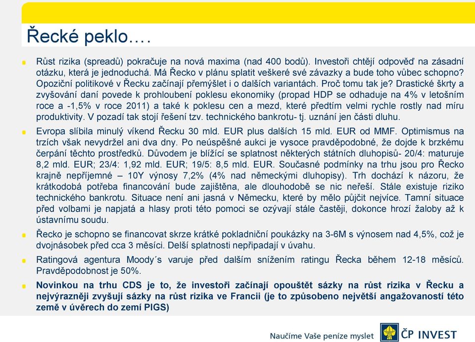 Drastické škrty a zvyšování daní povede k prohloubení poklesu ekonomiky (propad HDP se odhaduje na 4% v letošním roce a -1,5% v roce 2011) a také k poklesu cen a mezd, které předtím velmi rychle