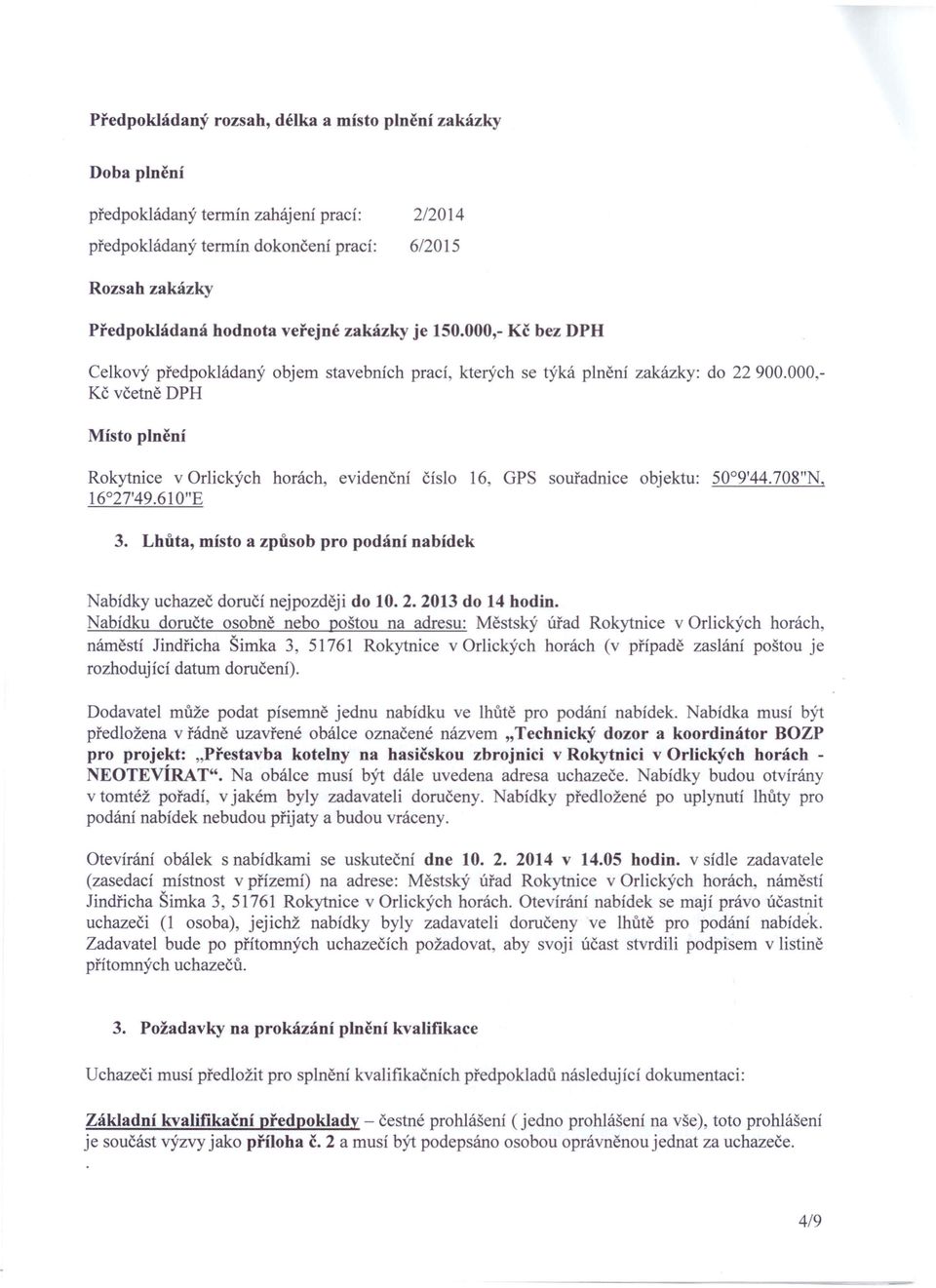 000,- Kč včetně DPH Místo plnění Rokytnice v Orlických horách, evidenční číslo 16, GPS souřadnice objektu: 50 0 9'44.708''N, 16 27'49.610"E 3.