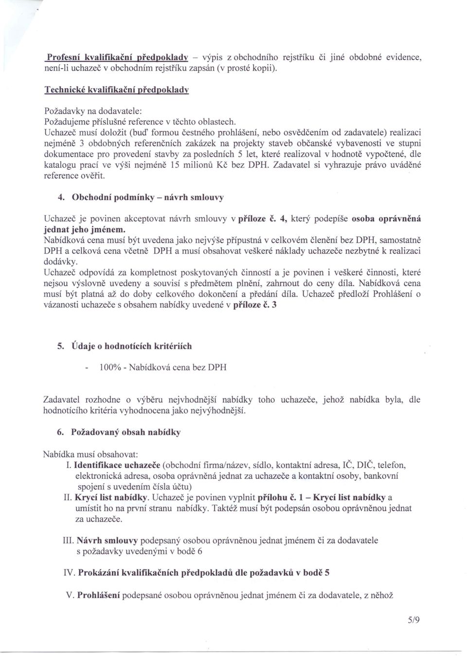 Uchazeč musí doložit (buď formou čestného prohlášení, nebo osvědčením od zadavatele) realizaci nejméně 3 obdobných referenčních zakázek na projekty staveb občanské vybavenosti ve stupni dokumentace