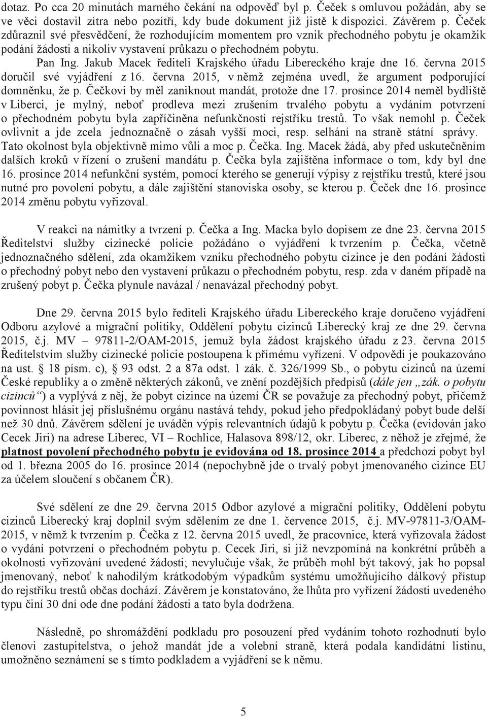 Jakub Macek řediteli Krajského úřadu Libereckého kraje dne 16. června 2015 doručil své vyjádření z16. června 2015, vněmž zejména uvedl, že argument podporující domněnku, že p.