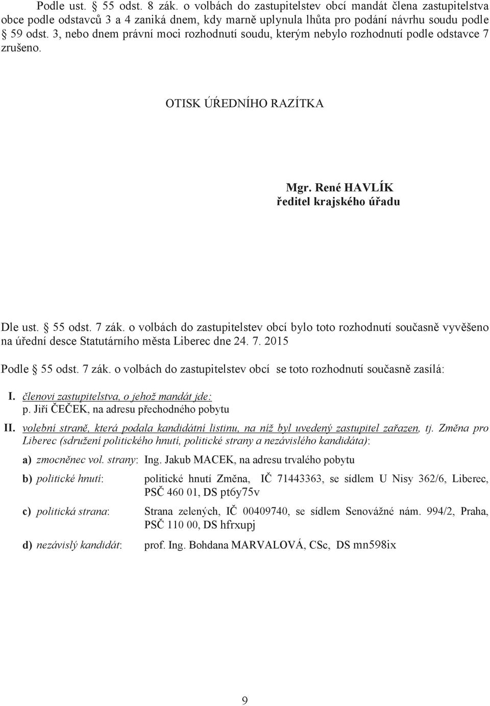 o volbách do zastupitelstev obcí bylo toto rozhodnutí současně vyvěšeno na úřední desce Statutárního města Liberec dne 24. 7. 2015 Podle 55 odst. 7 zák.