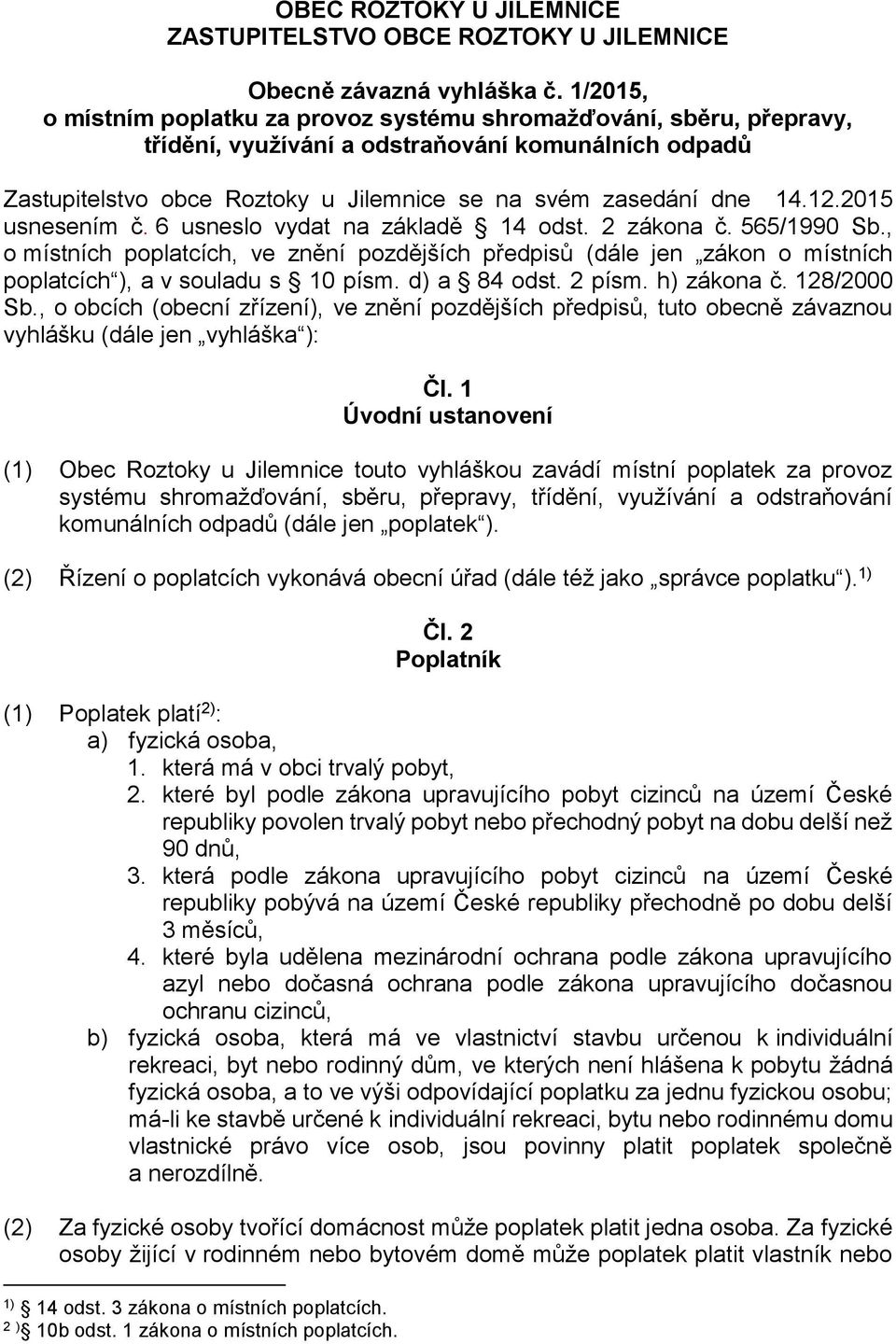 2015 usnesením č. 6 usneslo vydat na základě 14 odst. 2 zákona č. 565/1990 Sb., o místních poplatcích, ve znění pozdějších předpisů (dále jen zákon o místních poplatcích ), a v souladu s 10 písm.