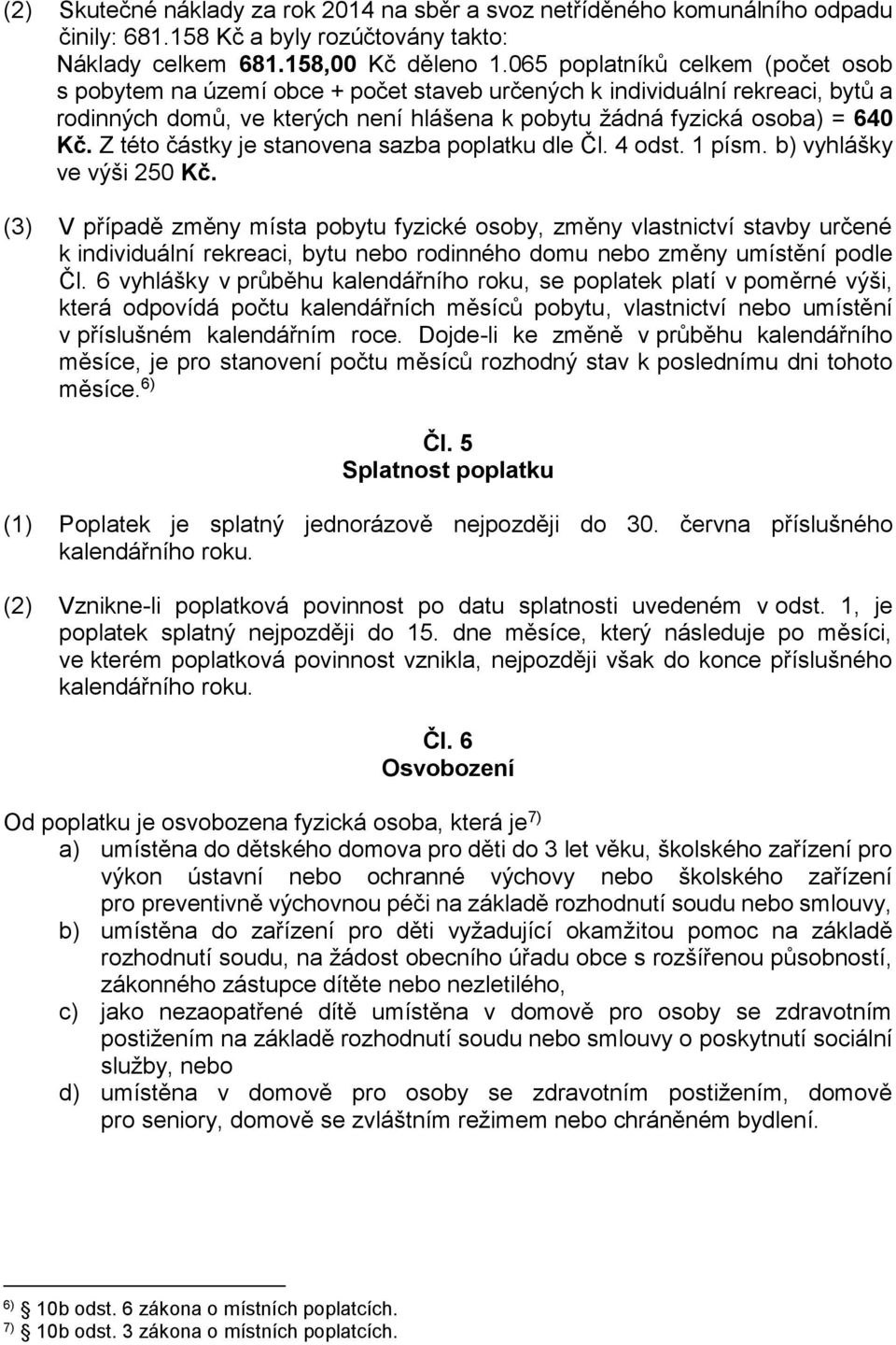 Z této částky je stanovena sazba poplatku dle Čl. 4 odst. 1 písm. b) vyhlášky ve výši 250 Kč.