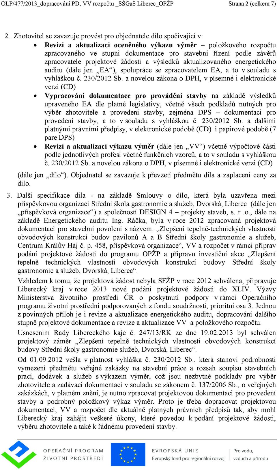 zpracovatele projektové žádosti a výsledků aktualizovaného energetického auditu (dále jen EA ), spolupráce se zpracovatelem EA, a to v souladu s vyhláškou č. 230/2012 Sb.