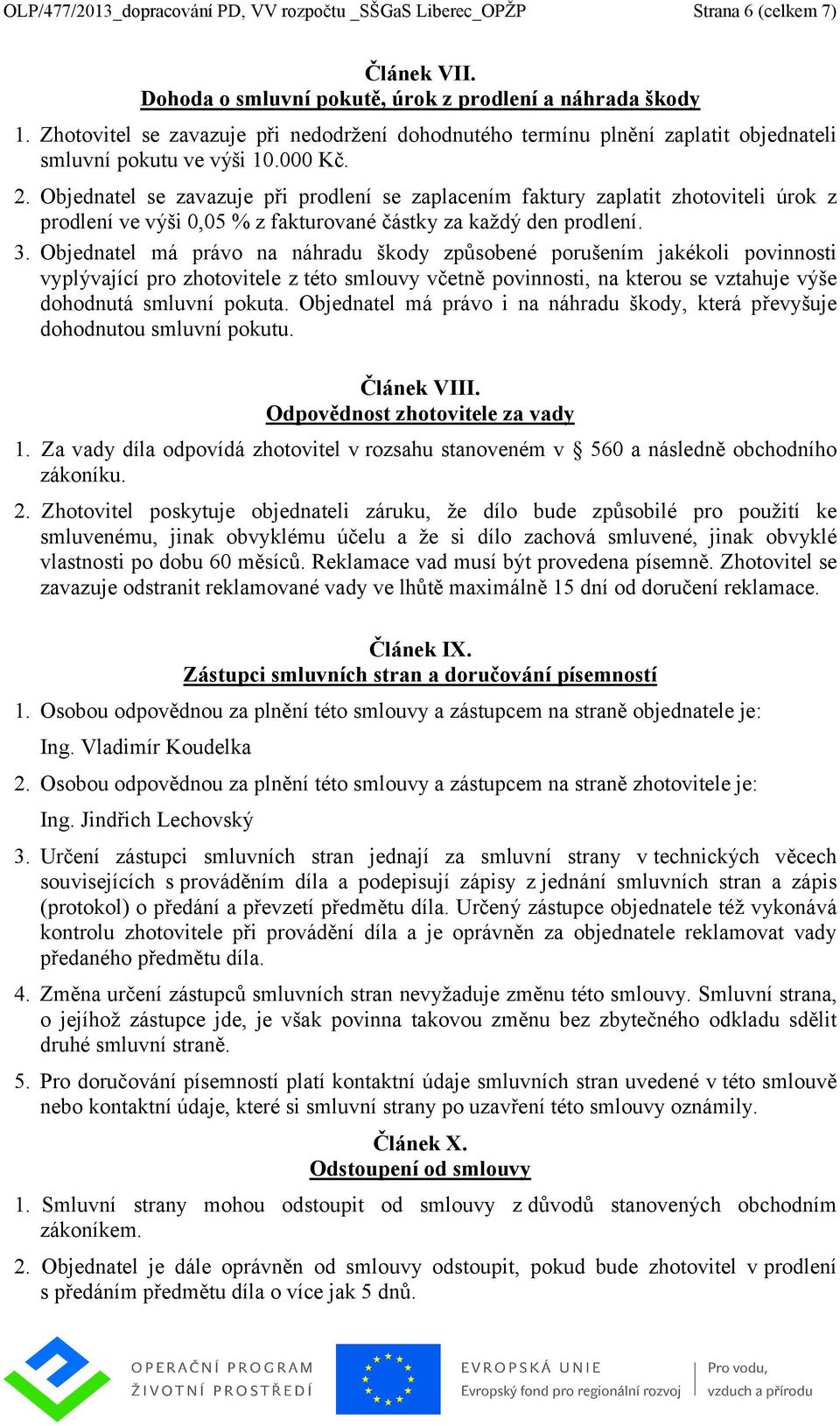 Objednatel se zavazuje při prodlení se zaplacením faktury zaplatit zhotoviteli úrok z prodlení ve výši 0,05 % z fakturované částky za každý den prodlení. 3.