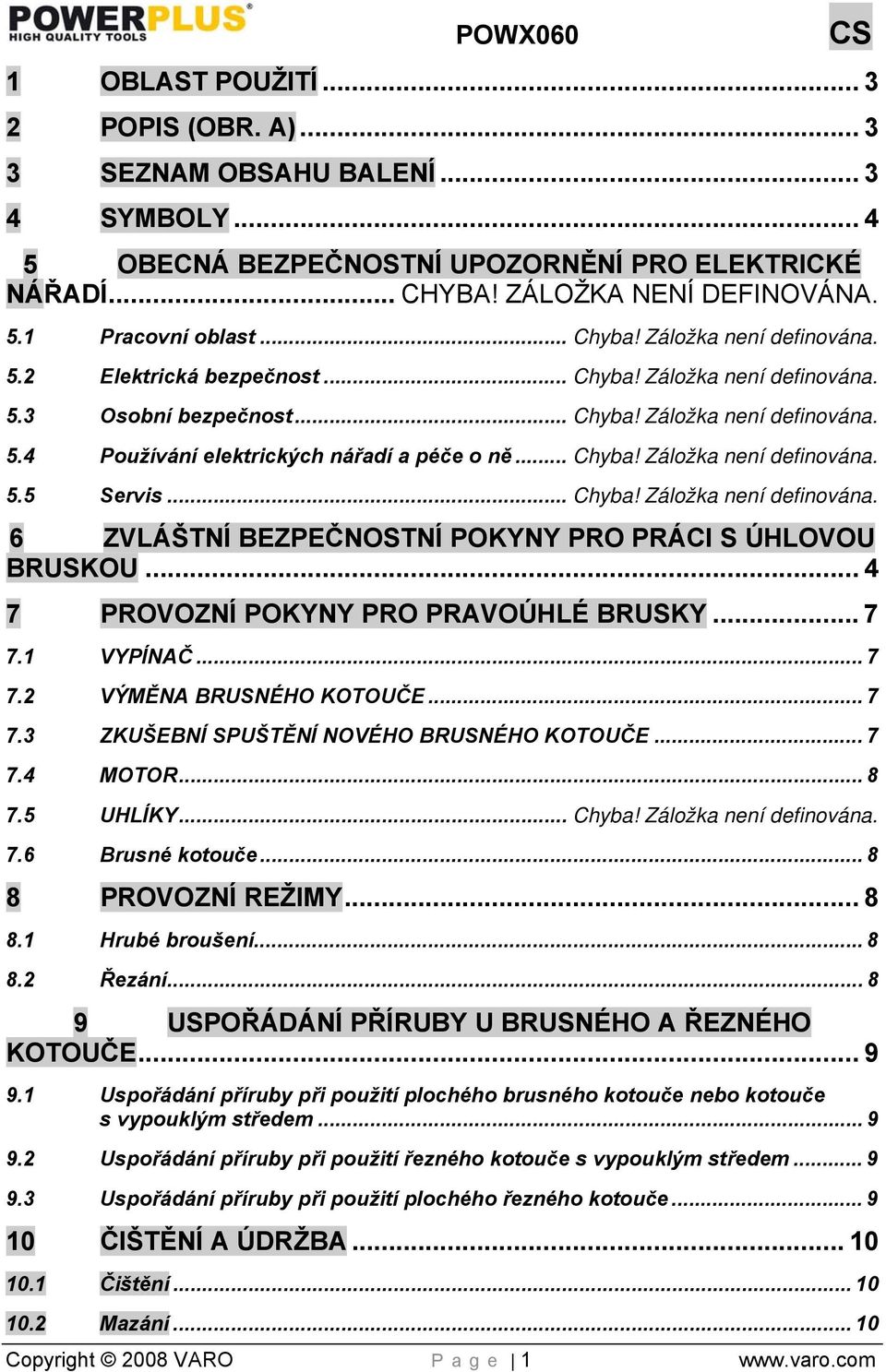 .. Chyba! Záložka není definována. 5.5 Servis... Chyba! Záložka není definována. 6 ZVLÁŠTNÍ BEZPEČNOSTNÍ POKYNY PRO PRÁCI S ÚHLOVOU BRUSKOU... 4 7 PROVOZNÍ POKYNY PRO PRAVOÚHLÉ BRUSKY... 7 7.