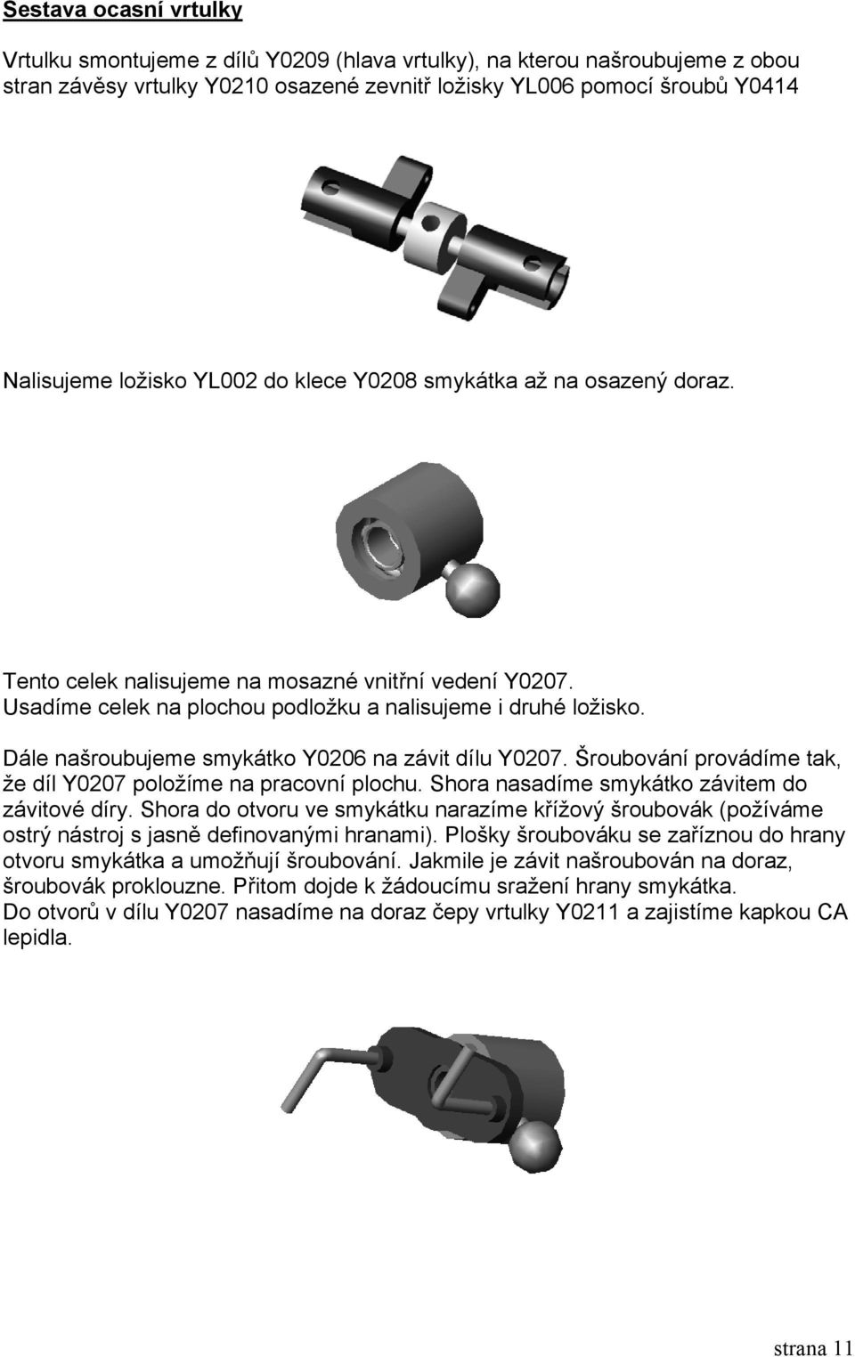 Dále našroubujeme smykátko Y0206 na závit dílu Y0207. Šroubování provádíme tak, že díl Y0207 položíme na pracovní plochu. Shora nasadíme smykátko závitem do závitové díry.