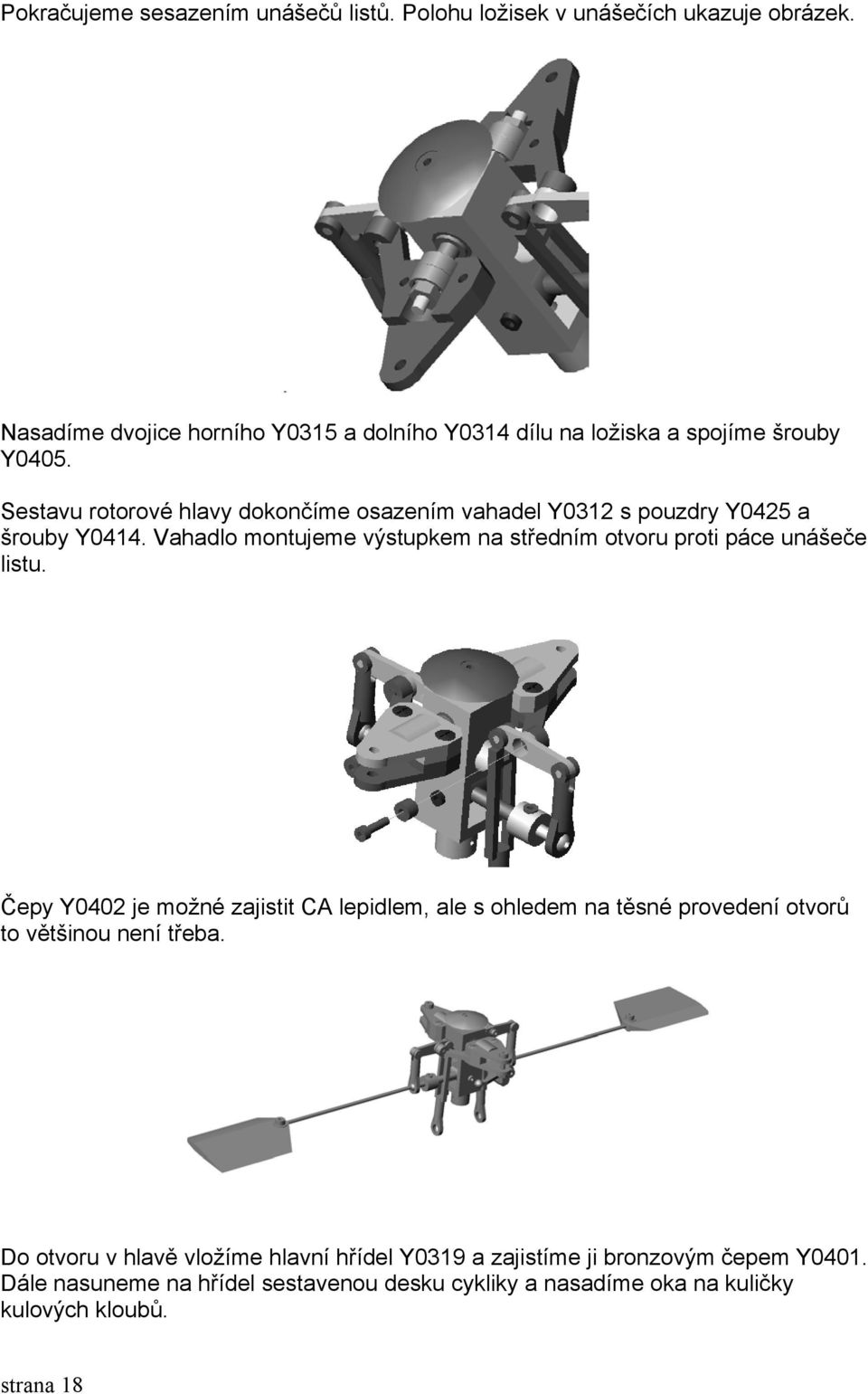 Sestavu rotorové hlavy dokončíme osazením vahadel Y0312 s pouzdry Y0425 a šrouby Y0414.