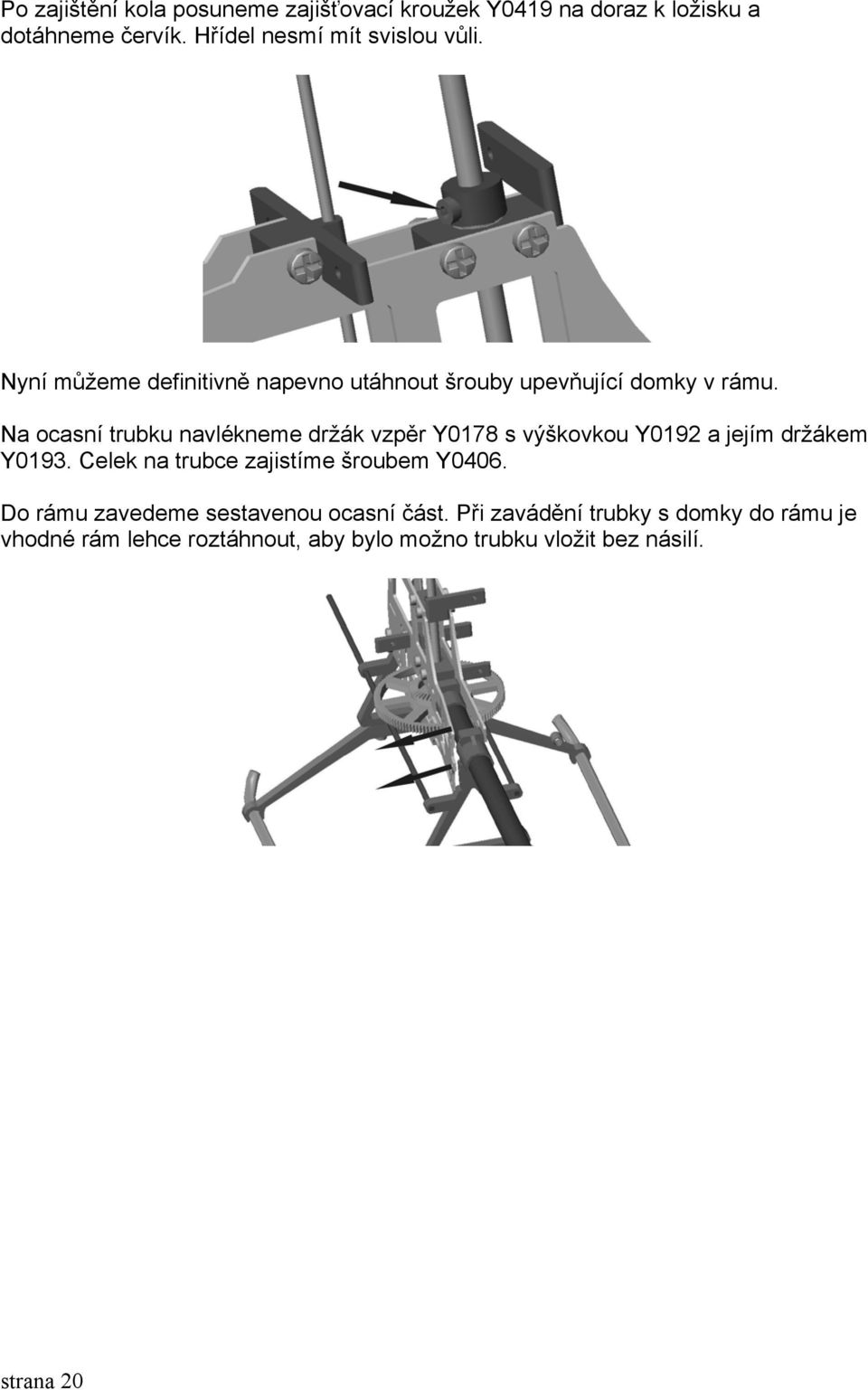 Na ocasní trubku navlékneme držák vzpěr Y0178 s výškovkou Y0192 a jejím držákem Y0193.