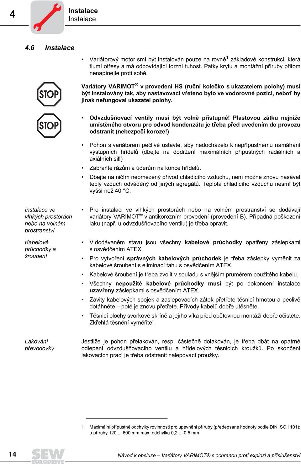 Variátory VARIMOT v provedení HS (ruční kolečko s ukazatelem polohy) musí být instalovány tak, aby nastavovací vřeteno bylo ve vodorovné pozici, nebot by jinak nefungoval ukazatel polohy.