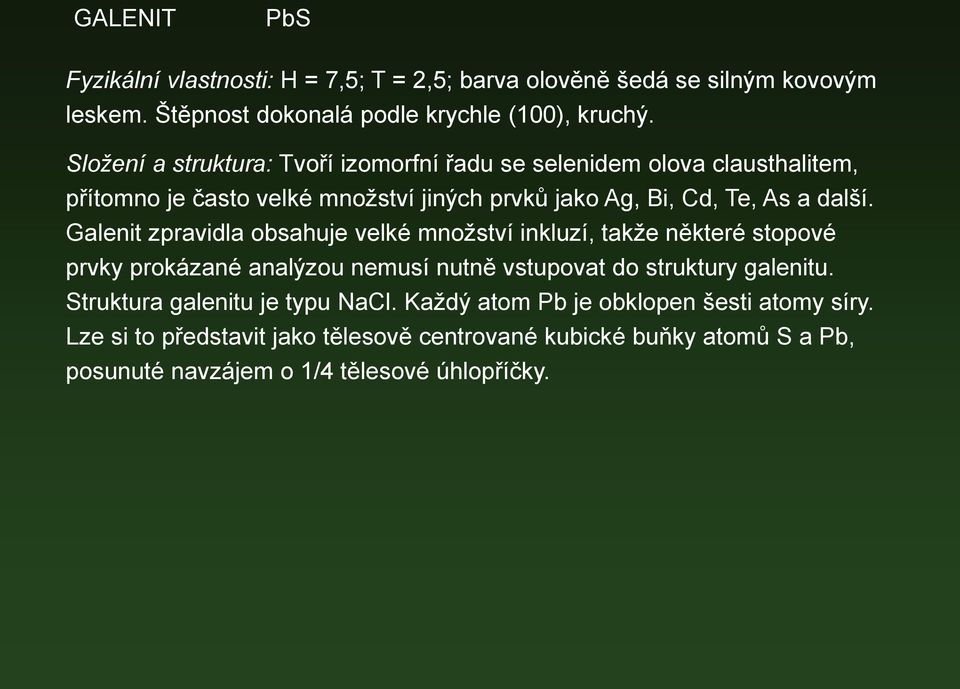 Galenit zpravidla obsahuje velké množství inkluzí, takže některé stopové prvky prokázané analýzou nemusí nutně vstupovat do struktury galenitu.