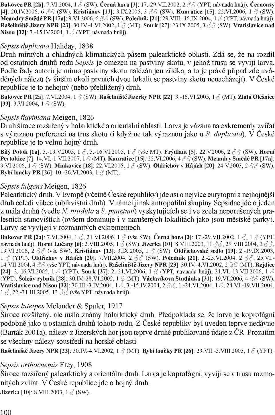 Vratislavice nad Nisou [32]: 3.-15.IV.2004, 1 (YPT, návnada hnůj). Sepsis duplicata Haliday, 1838 Druh mírných a chladných klimatických pásem palearktické oblasti.