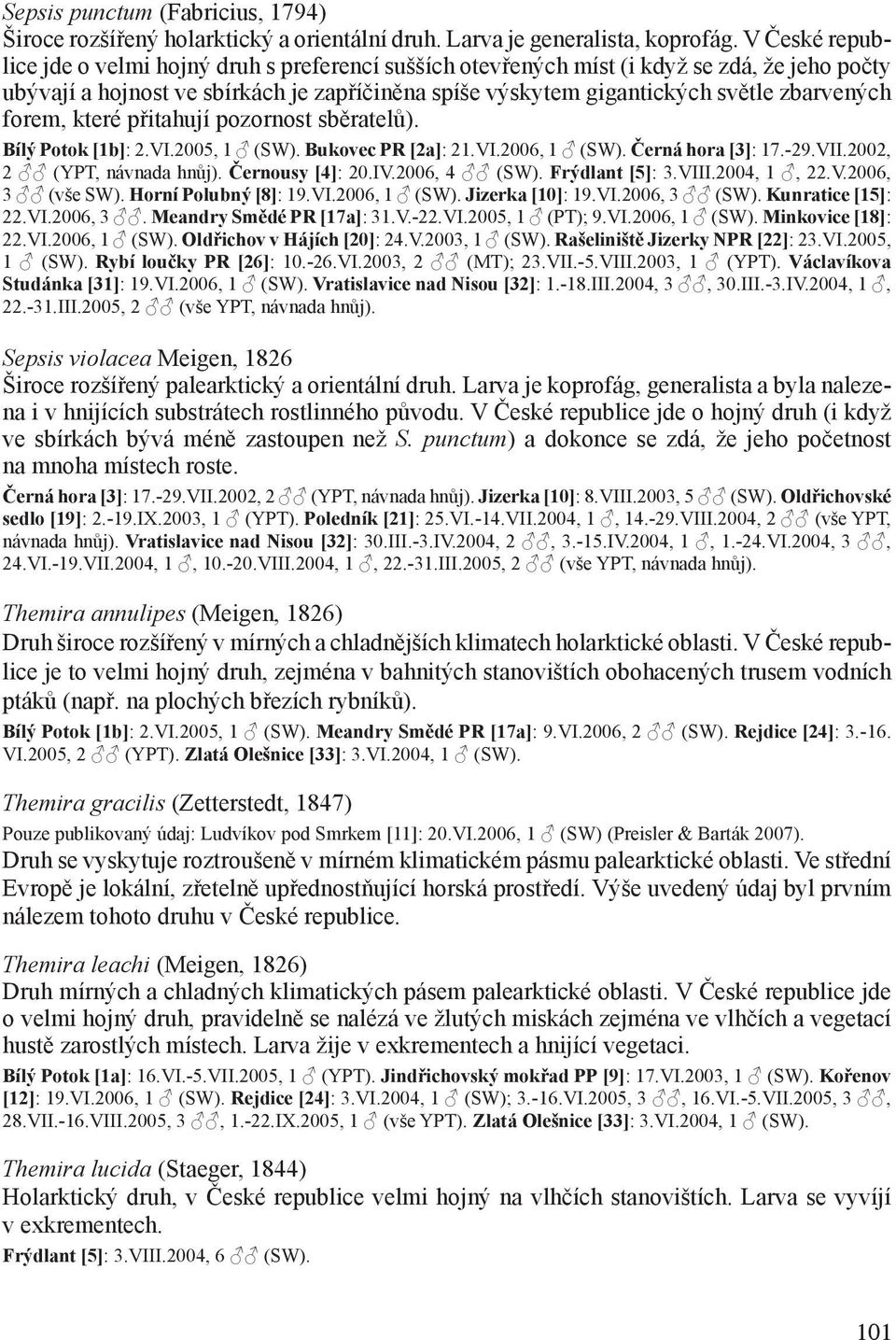 forem, které přitahují pozornost sběratelů). Bílý Potok [1b]: 2.VI.2005, 1 (SW). Bukovec PR [2a]: 21.VI.2006, 1 (SW). Černá hora [3]: 17.-29.VII.2002, 2 (YPT, návnada hnůj). Černousy [4]: 20.IV.