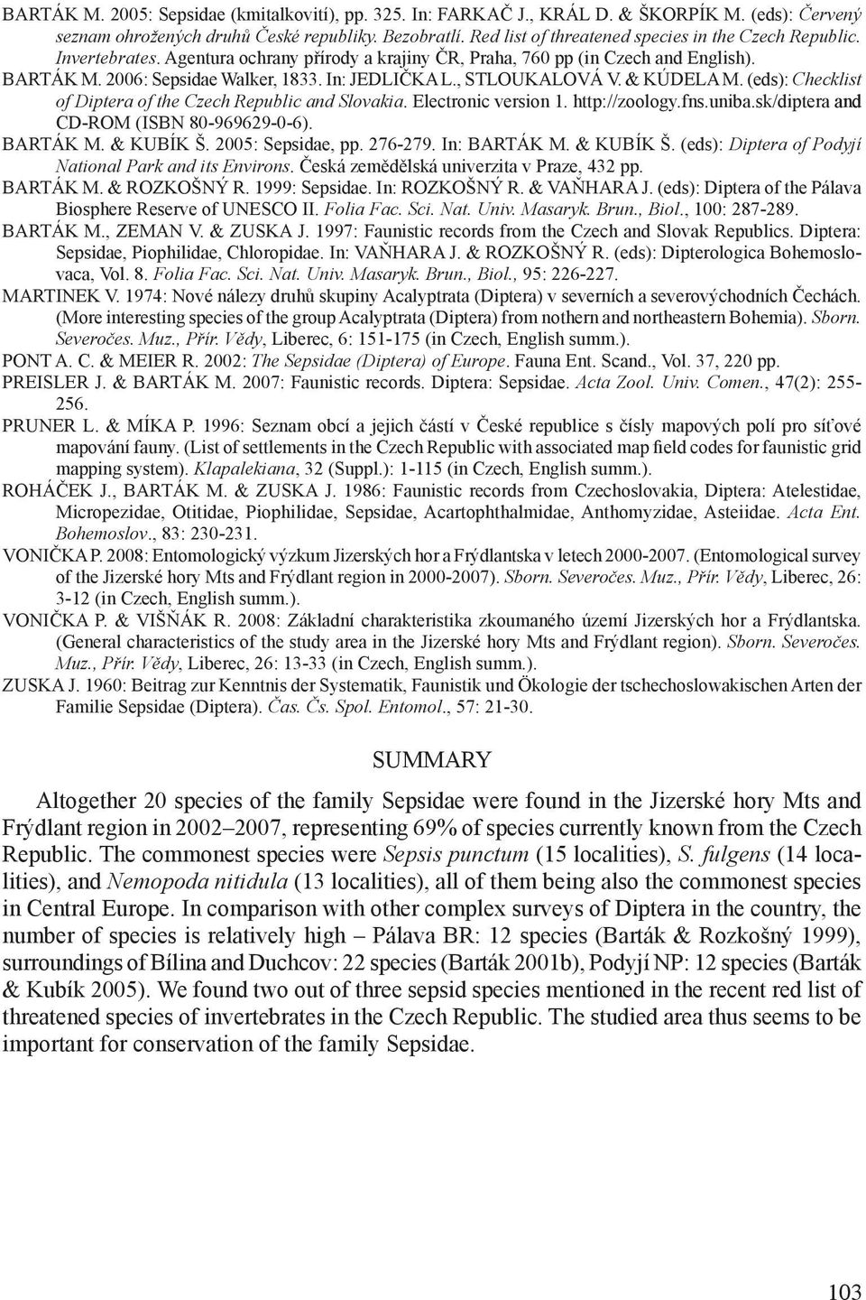 , Stloukalová V. & Kúdela M. (eds): Checklist of Diptera of the Czech Republic and Slovakia. Electronic version 1. http://zoology.fns.uniba.sk/diptera and CD-ROM (ISBN 80-969629-0-6). Barták M.