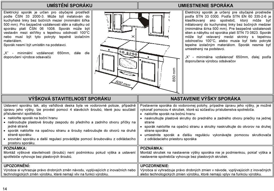 Sporák nesmí být umístěn na podstavci. X - minimální vzdálenost 650mm, dále dle doporučení výrobce odsavačů X UMIESTNENIE SPORÁKA Elektrický sporák je určený pre obyčajné prostredie podľa STN 33 0300.