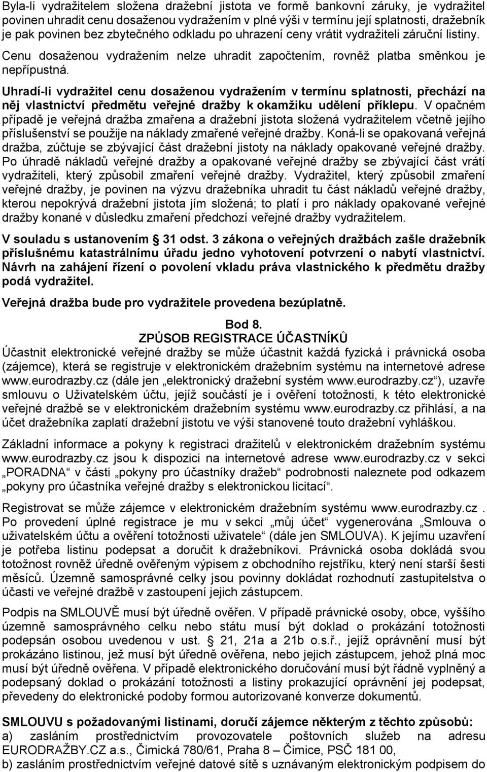 Uhradí-li vydražitel cenu dosaženou vydražením v termínu splatnosti, přechází na něj vlastnictví předmětu veřejné dražby k okamžiku udělení příklepu.