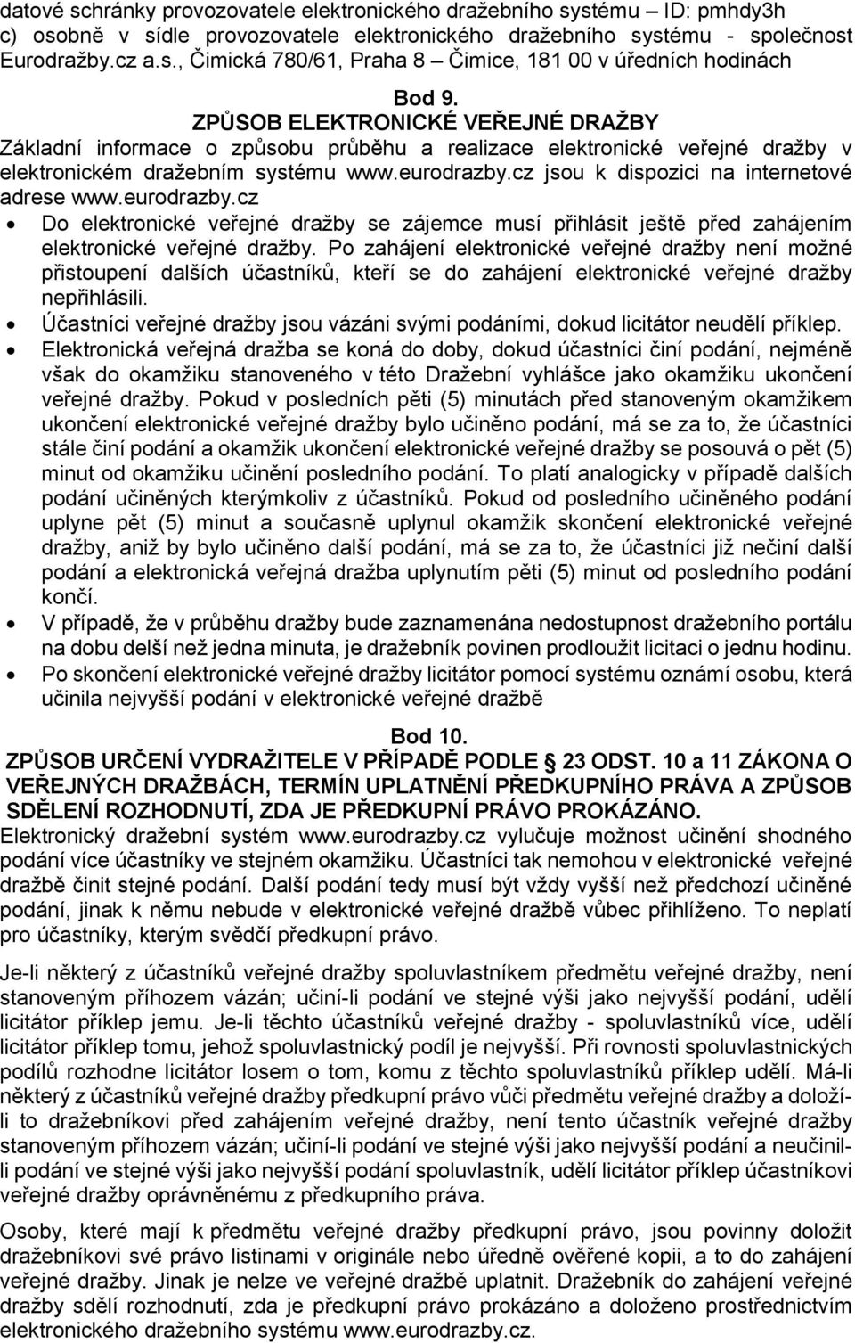 cz jsou k dispozici na internetové adrese www.eurodrazby.cz Do elektronické veřejné dražby se zájemce musí přihlásit ještě před zahájením elektronické veřejné dražby.