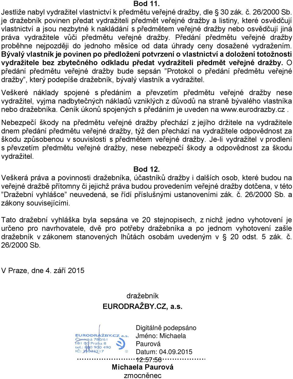 předmětu veřejné dražby. Předání předmětu veřejné dražby proběhne nejpozději do jednoho měsíce od data úhrady ceny dosažené vydražením.