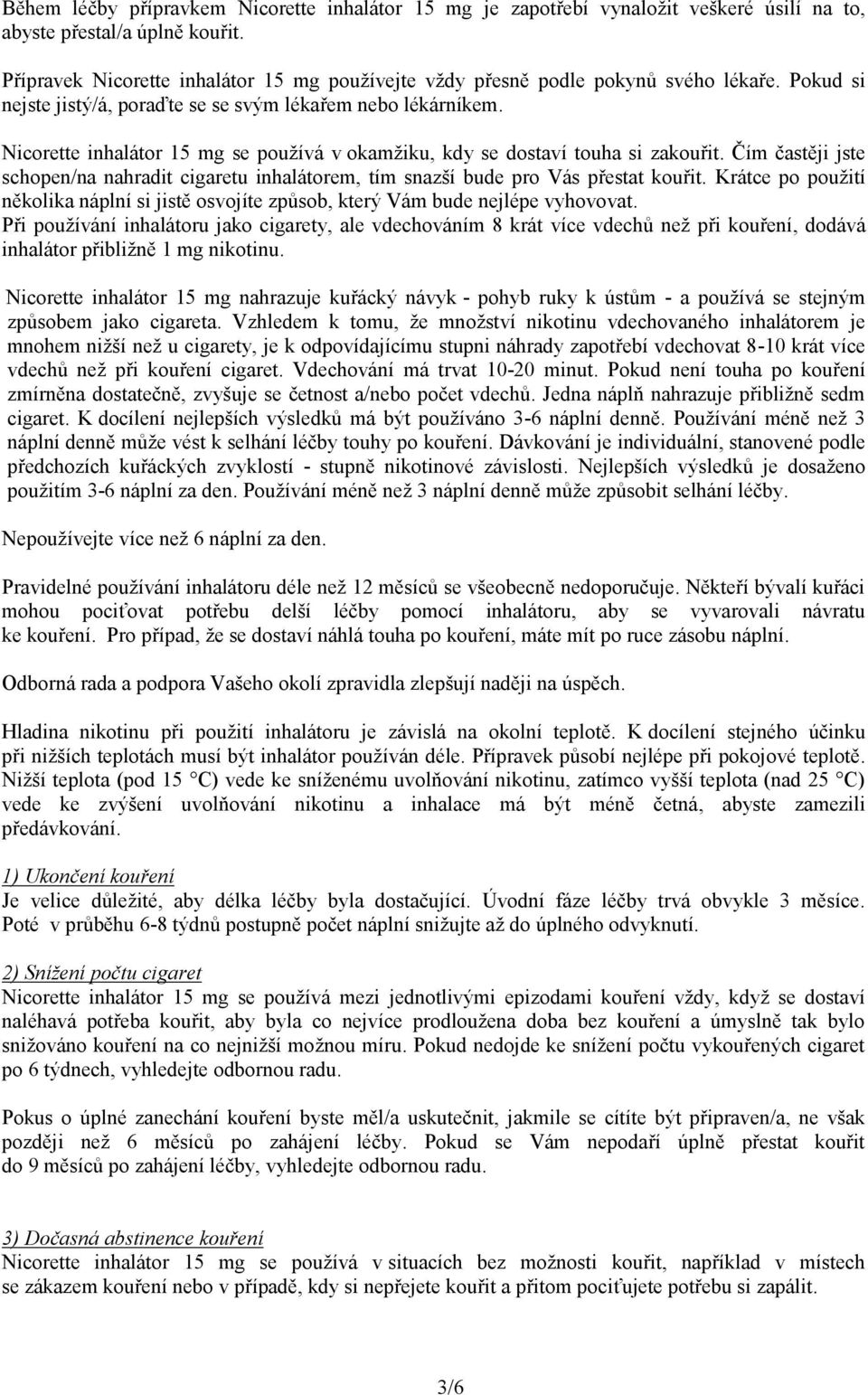 Nicorette inhalátor 15 mg se používá v okamžiku, kdy se dostaví touha si zakouřit. Čím častěji jste schopen/na nahradit cigaretu inhalátorem, tím snazší bude pro Vás přestat kouřit.