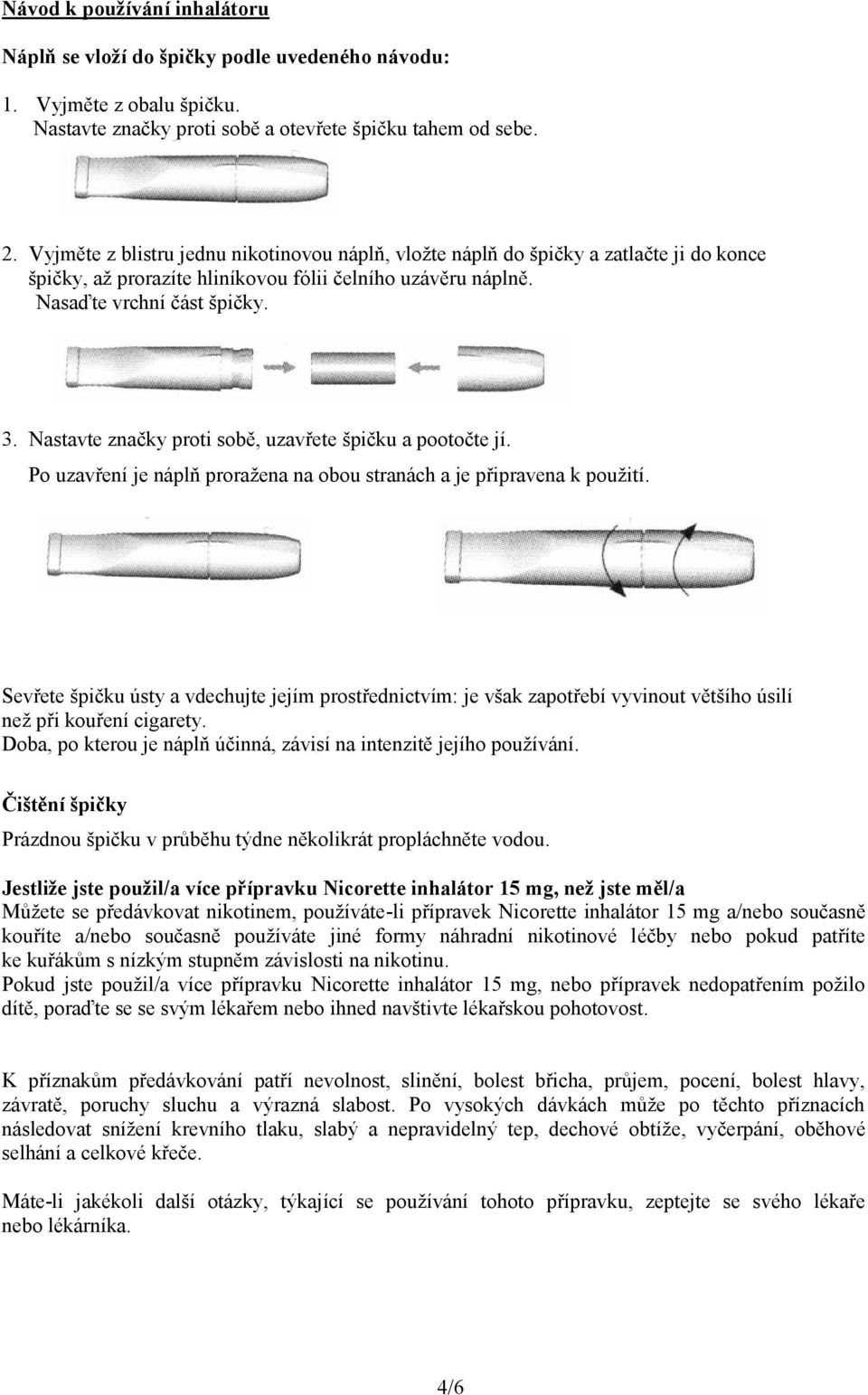 Nastavte značky proti sobě, uzavřete špičku a pootočte jí. Po uzavření je náplň proražena na obou stranách a je připravena k použití.