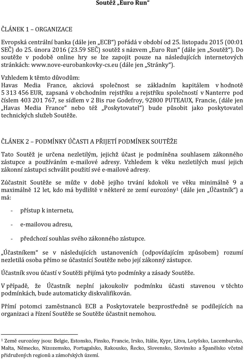 Vzhledem k těmto důvodům: (avas Media France, akciová společnost se základním kapitálem v hodnotě 5 313 456 EUR, zapsaná v obchodním rejstříku a rejstříku společností v Nanterre pod číslem 201 767,