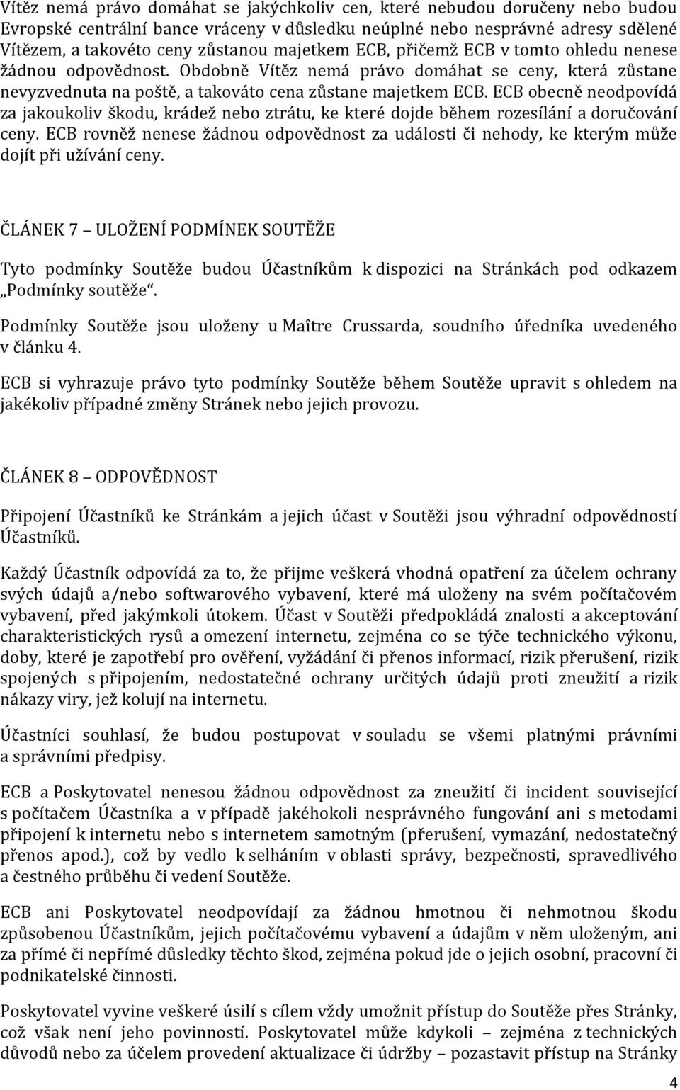 ECB obecně neodpovídá za jakoukoliv škodu, krádež nebo ztrátu, ke které dojde během rozesílání a doručování ceny.