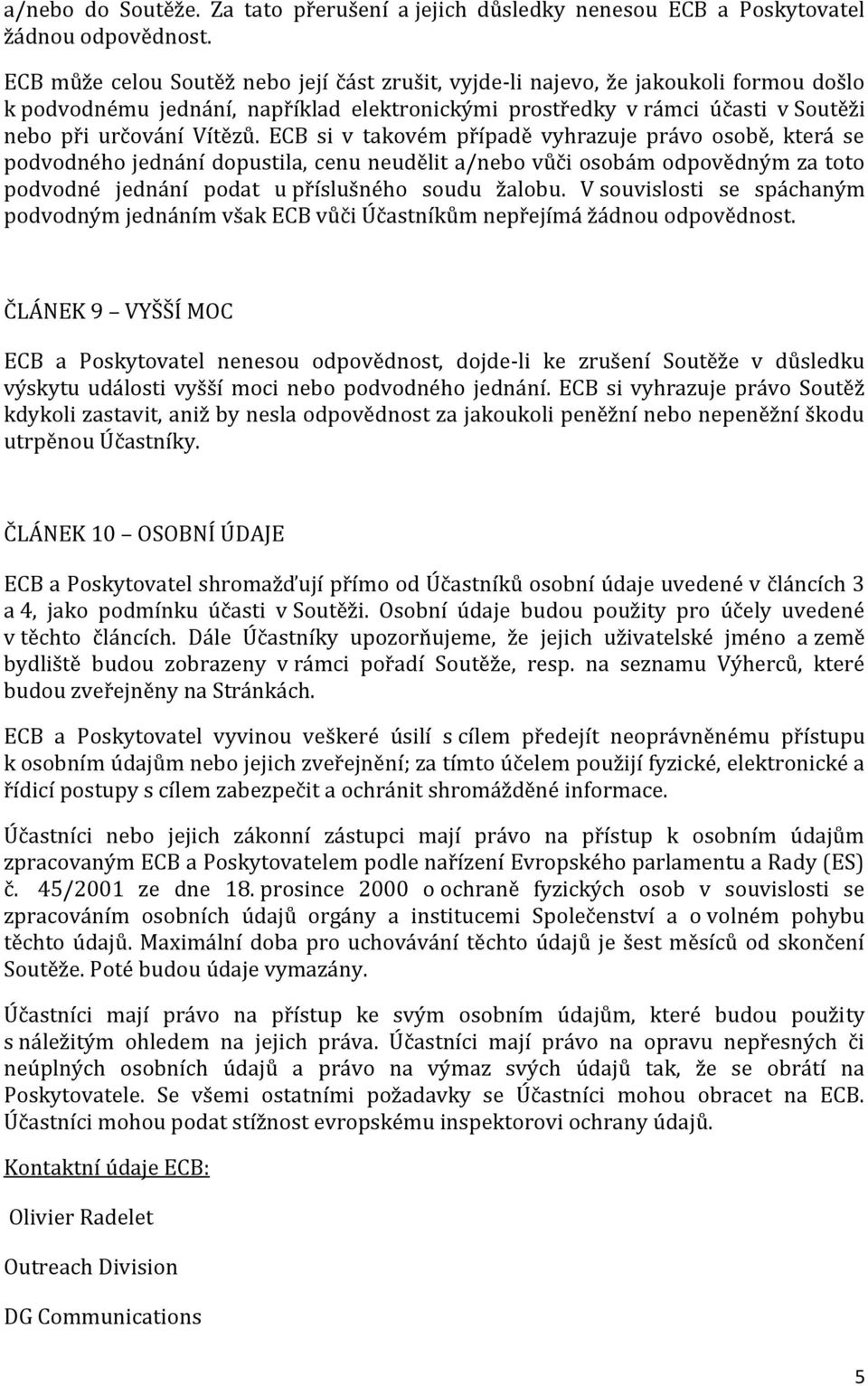 ECB si v takovém případě vyhrazuje právo osobě, která se podvodného jednání dopustila, cenu neudělit a/nebo vůči osobám odpovědným za toto podvodné jednání podat u příslušného soudu žalobu.