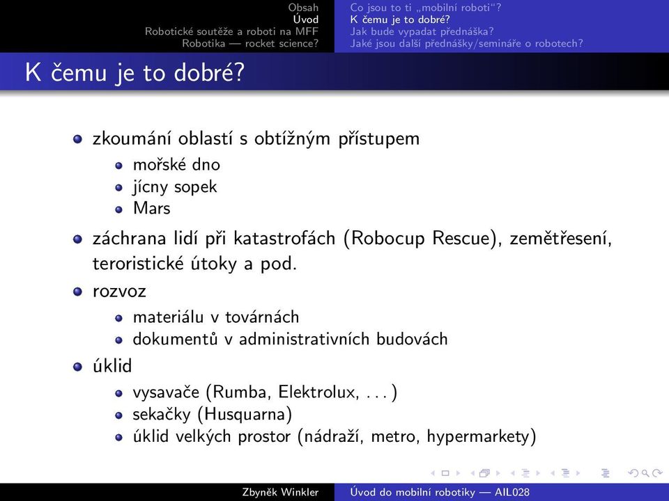 zkoumání oblastí s obtížným přístupem mořské dno jícny sopek Mars záchrana lidí při katastrofách (Robocup Rescue),