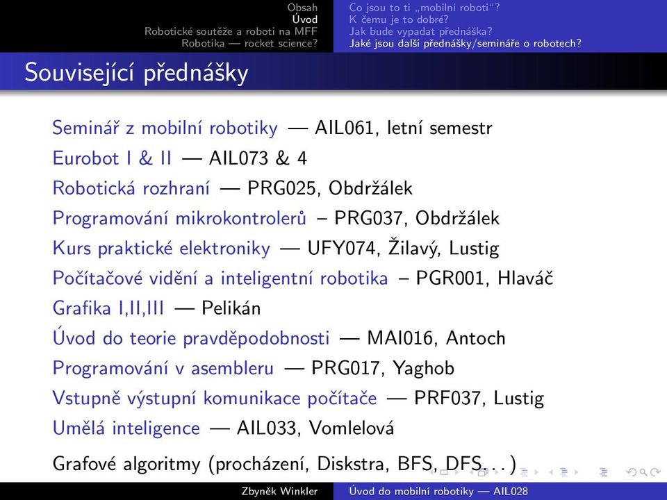 praktické elektroniky UFY074, Žilavý, Lustig Počítačové vidění a inteligentní robotika PGR001, Hlaváč Grafika I,II,III Pelikán do teorie pravděpodobnosti MAI016,