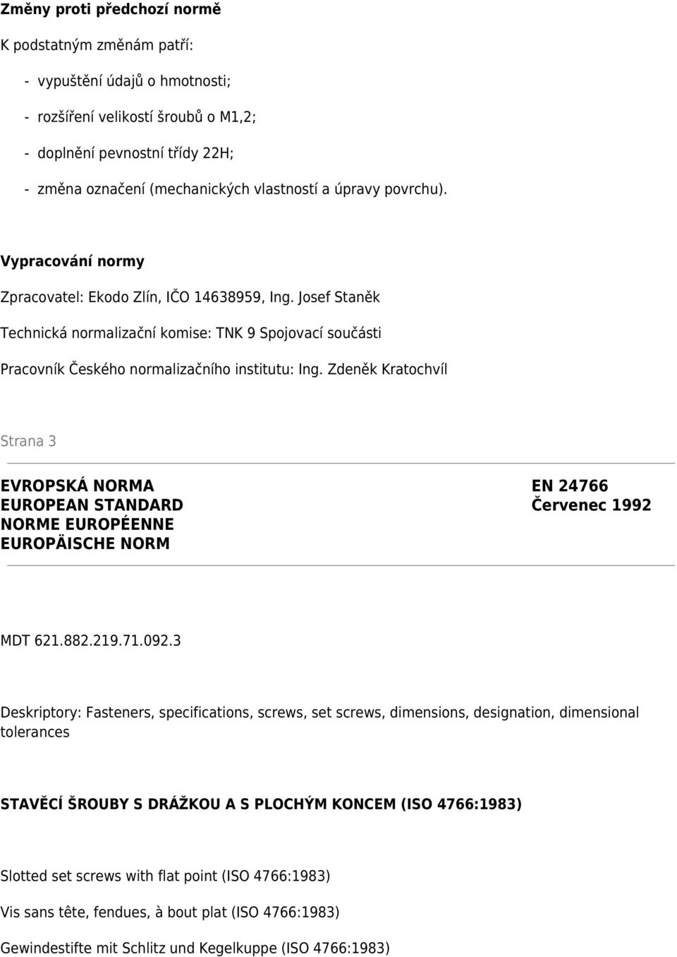 Zdeněk Kratochvíl Strana 3 EVROPSKÁ NORMA EN 24766 EUROPEAN STANDARD Červenec 1992 NORME EUROPÉENNE EUROPÄISCHE NORM MDT 621.882.219.71.092.