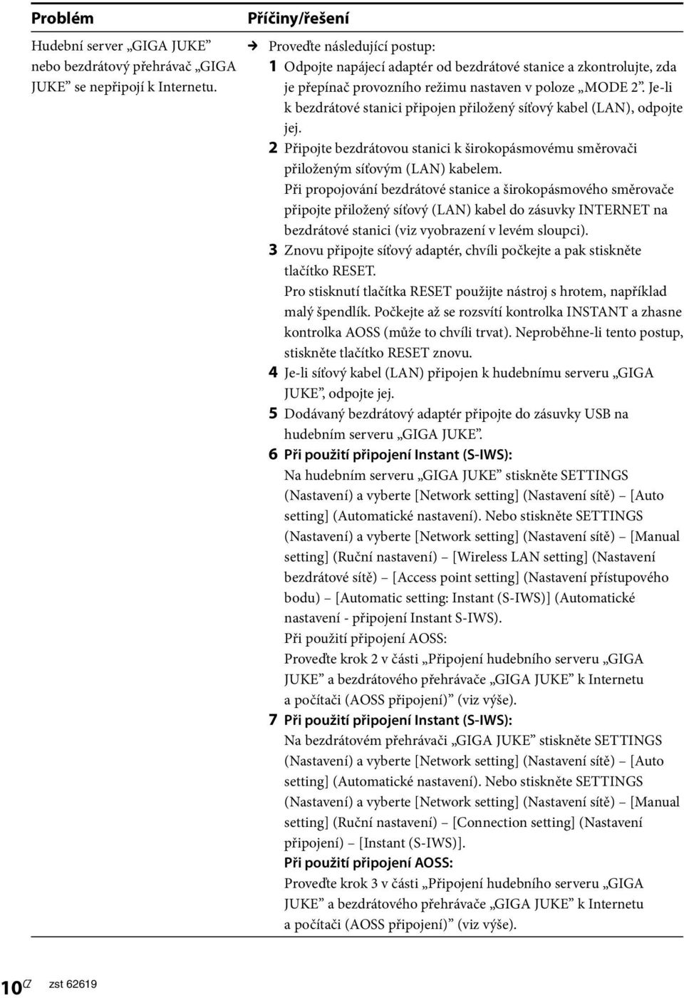 Je-li k bezdrátové stanici připojen přiložený síťový kabel (LAN), odpojte jej. 2 Připojte bezdrátovou stanici k širokopásmovému směrovači přiloženým síťovým (LAN) kabelem.